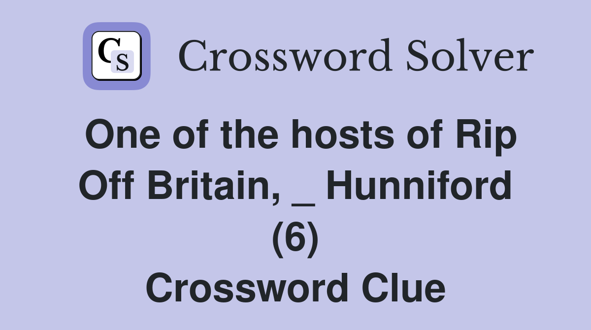 One of the hosts of Rip Off Britain, _ Hunniford (6) Crossword Clue