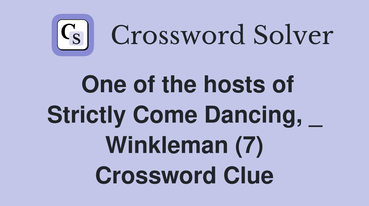 One of the hosts of Strictly Come Dancing, _ Winkleman (7) Crossword Clue