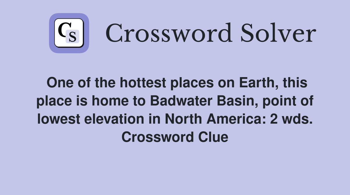 One of the hottest places on Earth, this place is home to Badwater Basin, point of lowest elevation in North America: 2 wds. Crossword Clue