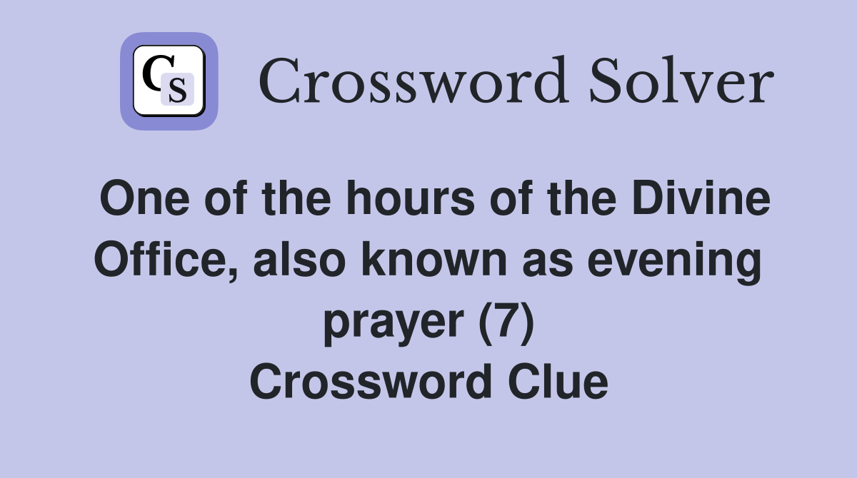 One of the hours of the Divine Office, also known as evening prayer (7) Crossword Clue