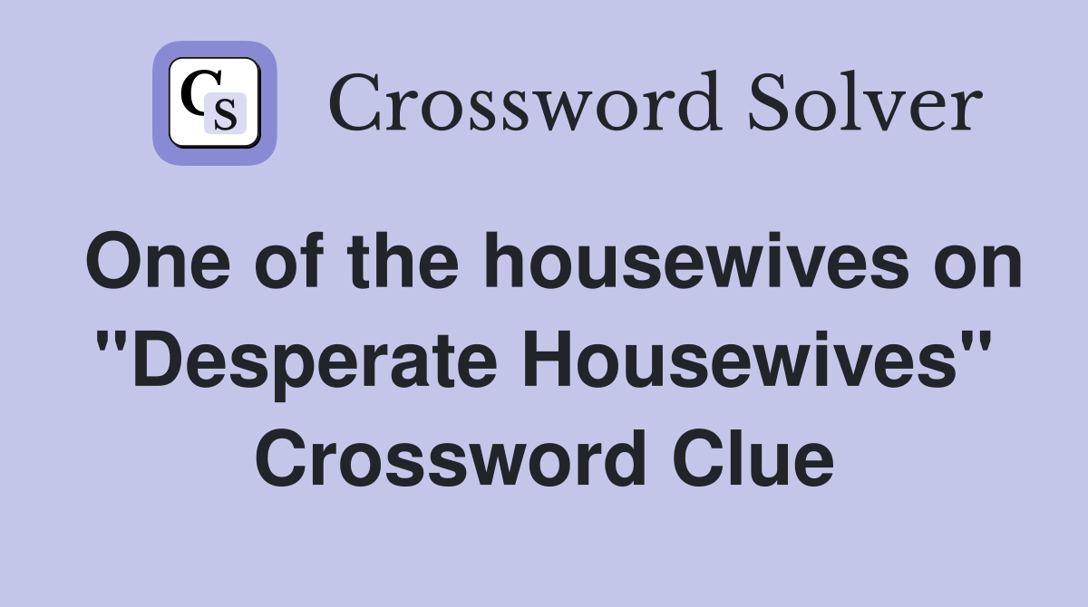 One of the housewives on "Desperate Housewives" Crossword Clue