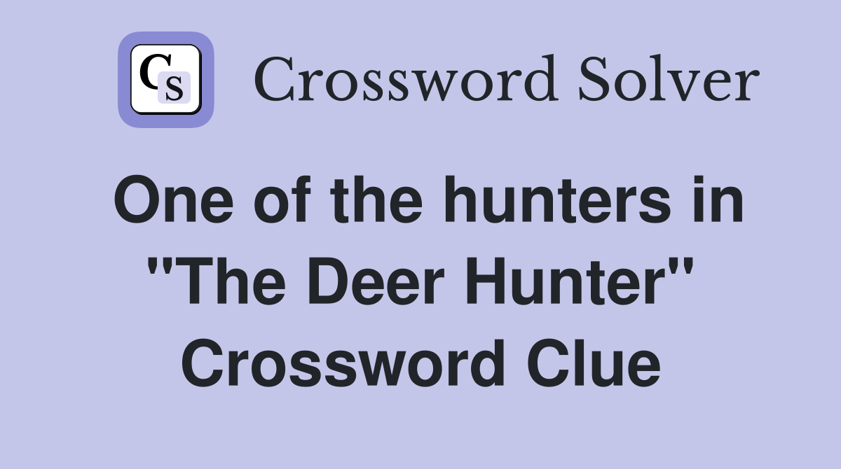 One of the hunters in "The Deer Hunter" Crossword Clue