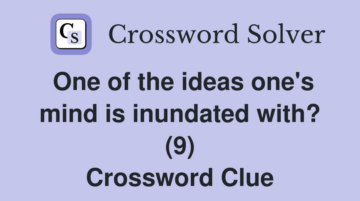 One of the ideas one's mind is inundated with? (9) Crossword Clue