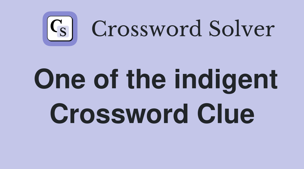 One of the indigent Crossword Clue