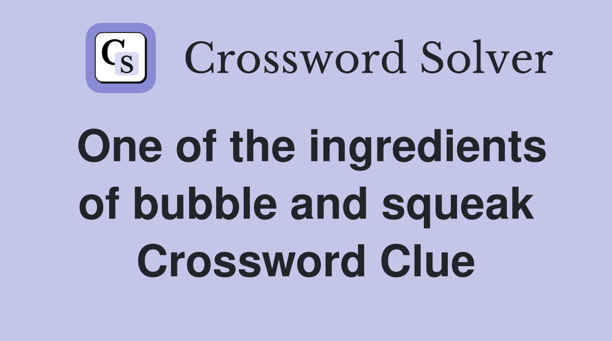 One of the ingredients of bubble and squeak Crossword Clue