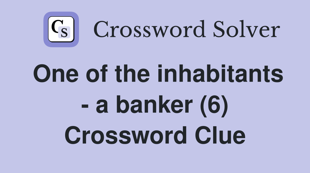 One of the inhabitants - a banker (6) Crossword Clue