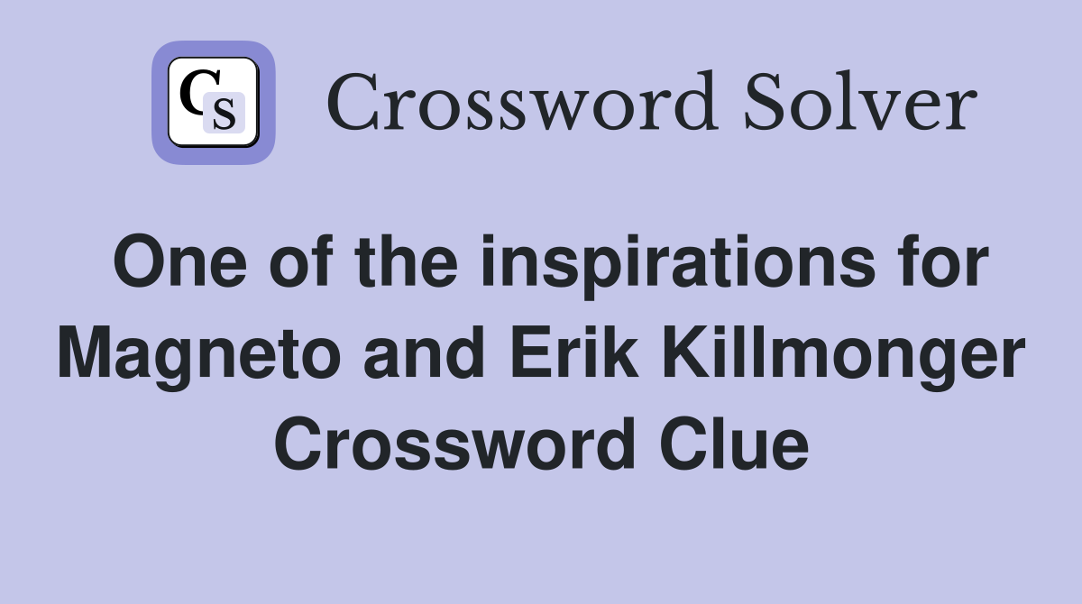 One of the inspirations for Magneto and Erik Killmonger Crossword Clue