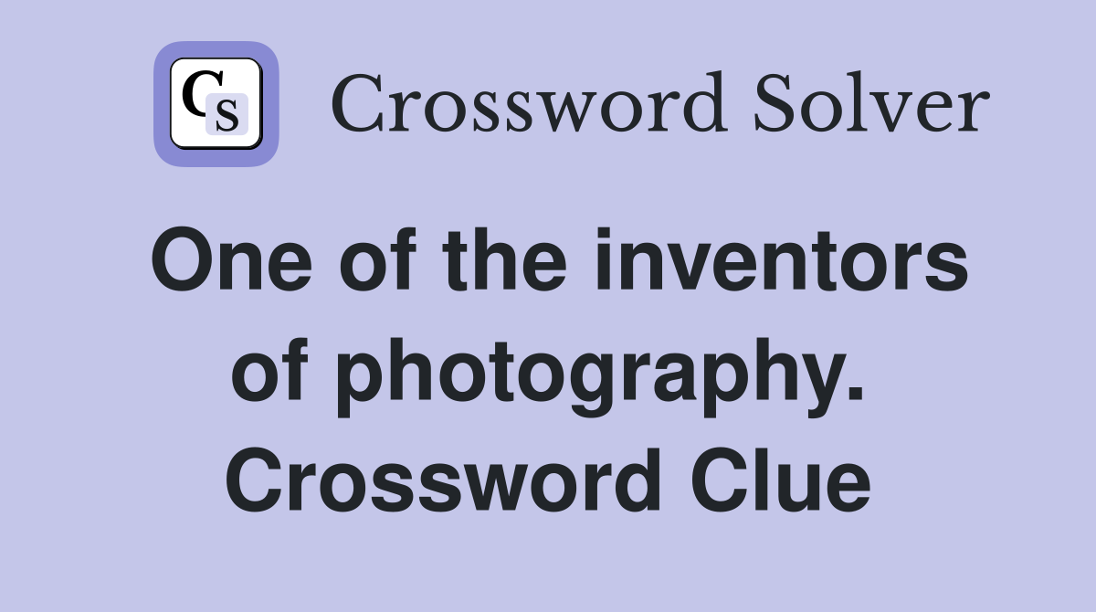 One of the inventors of photography. Crossword Clue
