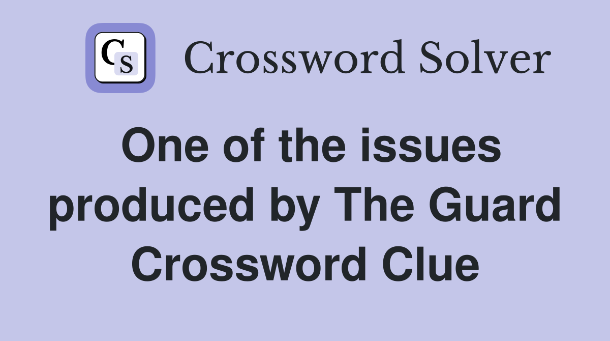 One of the issues produced by The Guard Crossword Clue