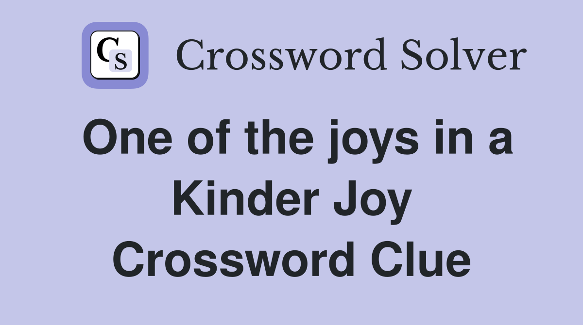 One of the joys in a Kinder Joy Crossword Clue