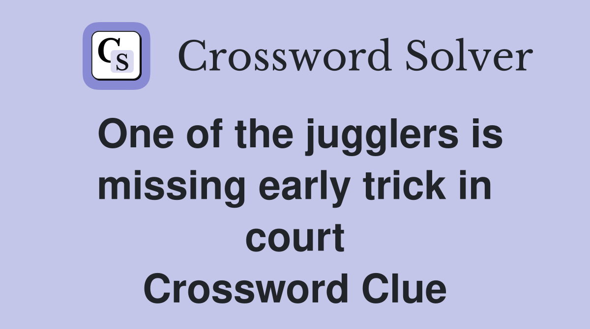 One of the jugglers is missing early trick in court Crossword Clue