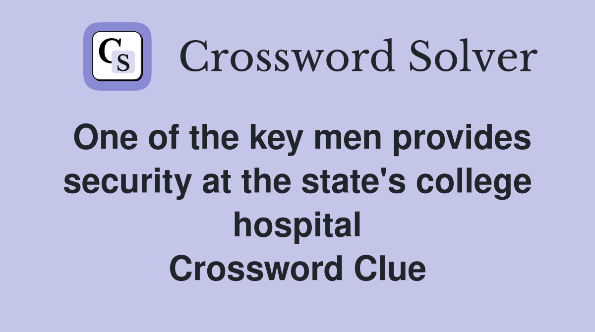 One of the key men provides security at the state's college hospital Crossword Clue