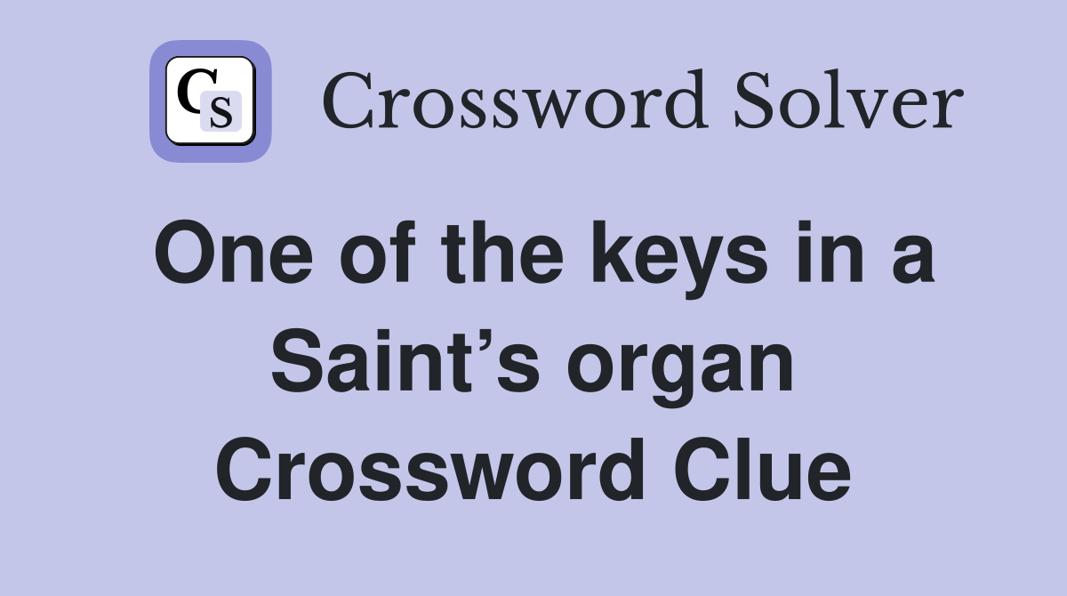 One of the keys in a Saint’s organ Crossword Clue