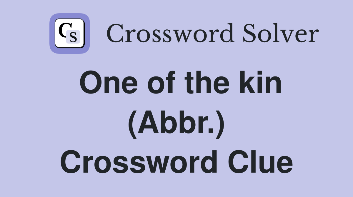 One of the kin (Abbr.) Crossword Clue