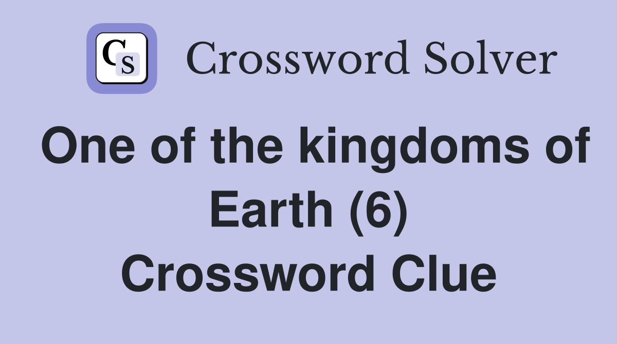One of the kingdoms of Earth (6) Crossword Clue
