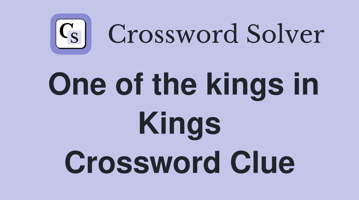 One of the kings in Kings Crossword Clue
