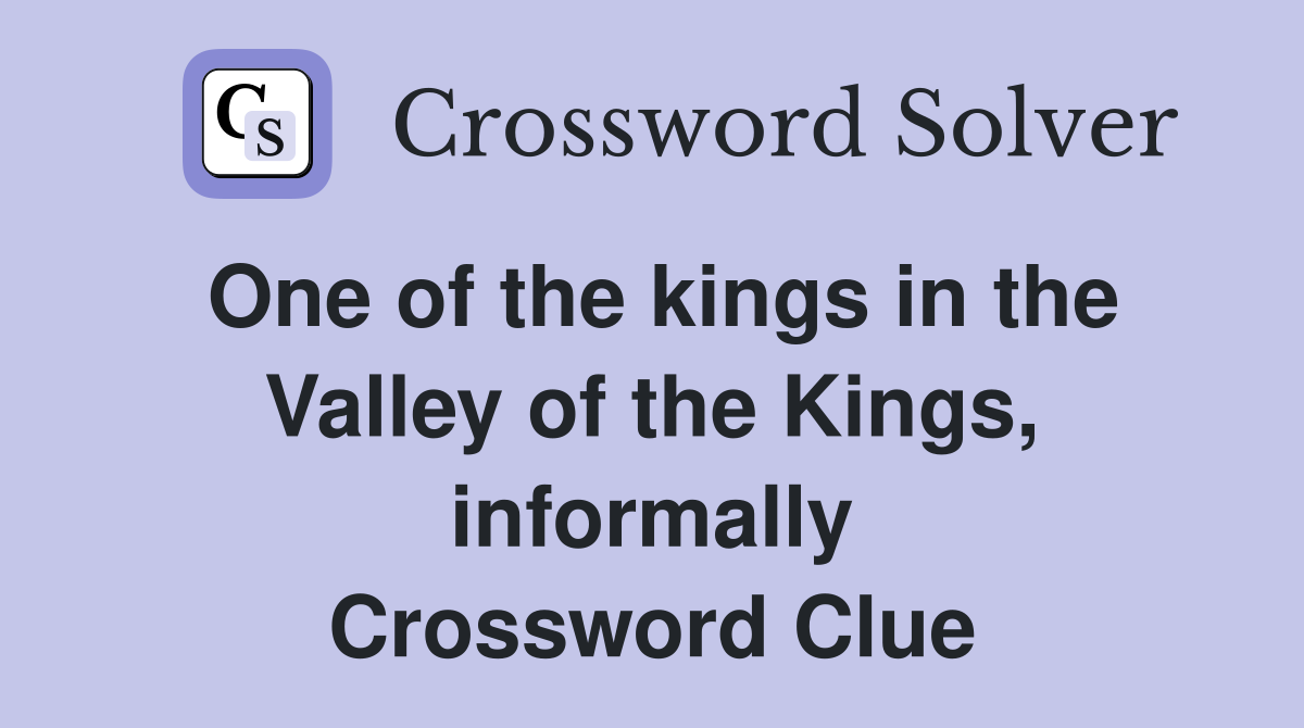 One of the kings in the Valley of the Kings, informally Crossword Clue
