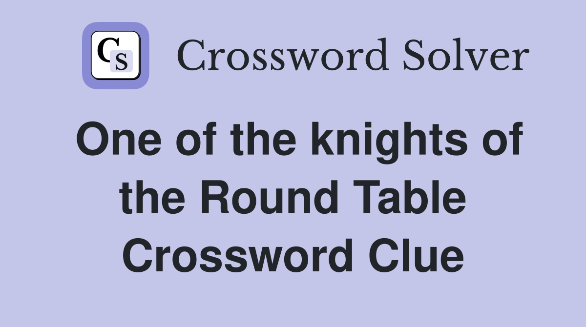 One of the knights of the Round Table Crossword Clue