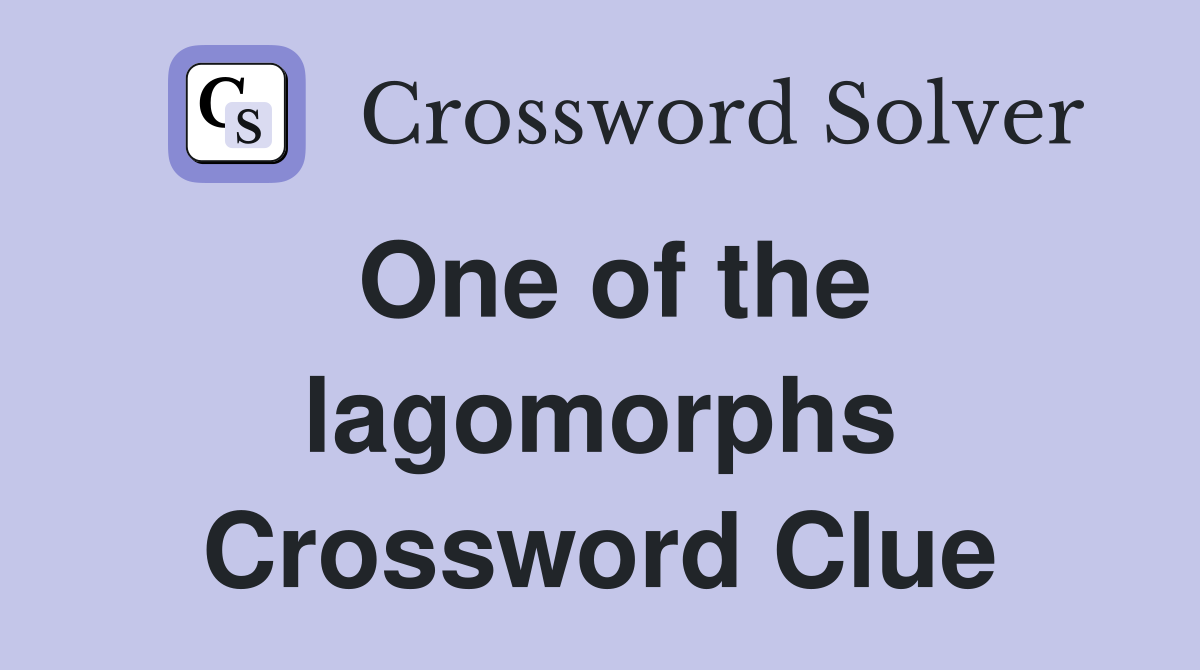 One of the lagomorphs Crossword Clue