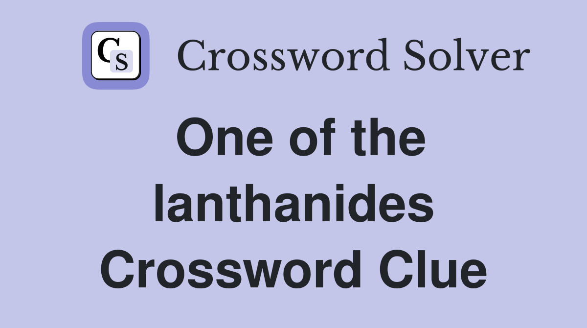 One of the lanthanides Crossword Clue