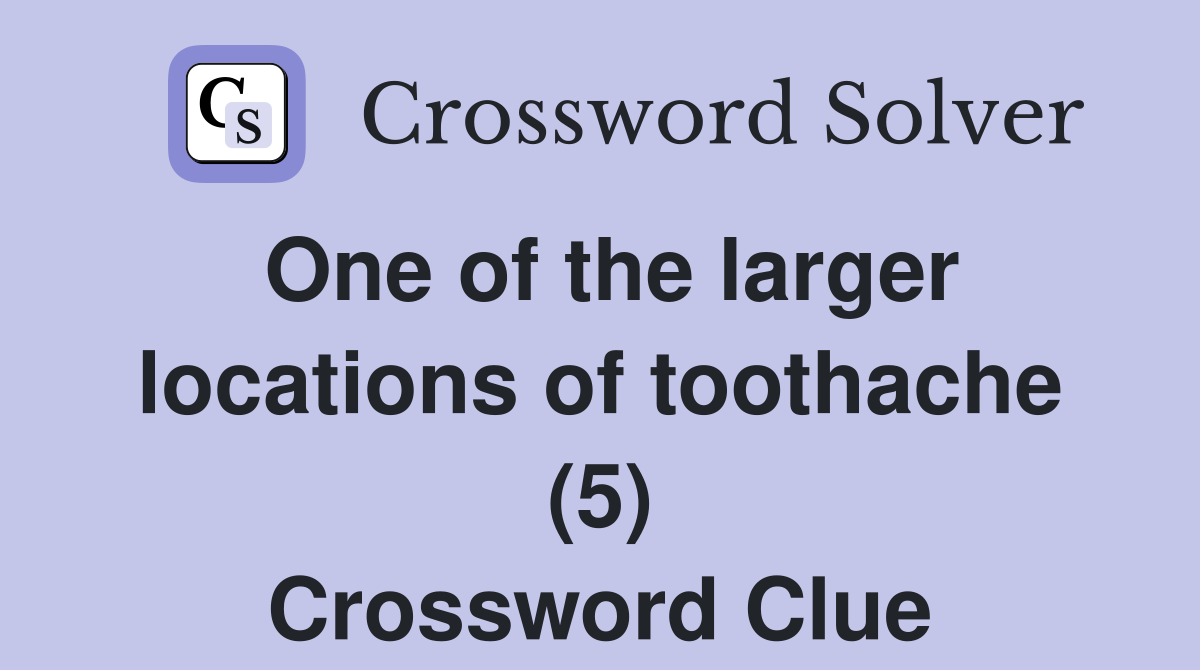 One of the larger locations of toothache (5) Crossword Clue