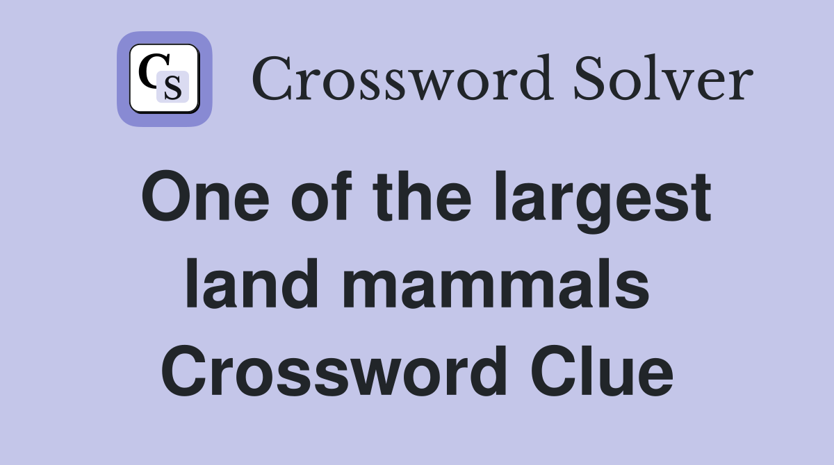 One of the largest land mammals Crossword Clue