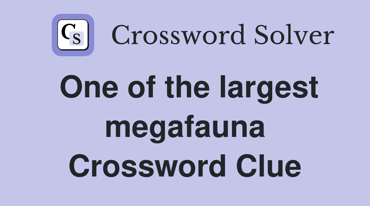One of the largest megafauna Crossword Clue