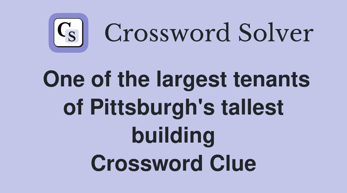One of the largest tenants of Pittsburgh's tallest building Crossword Clue