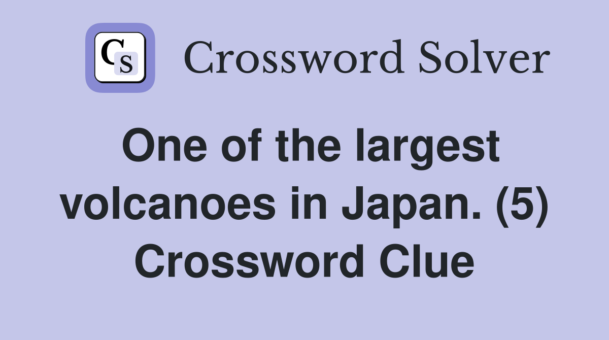 One of the largest volcanoes in Japan. (5) Crossword Clue