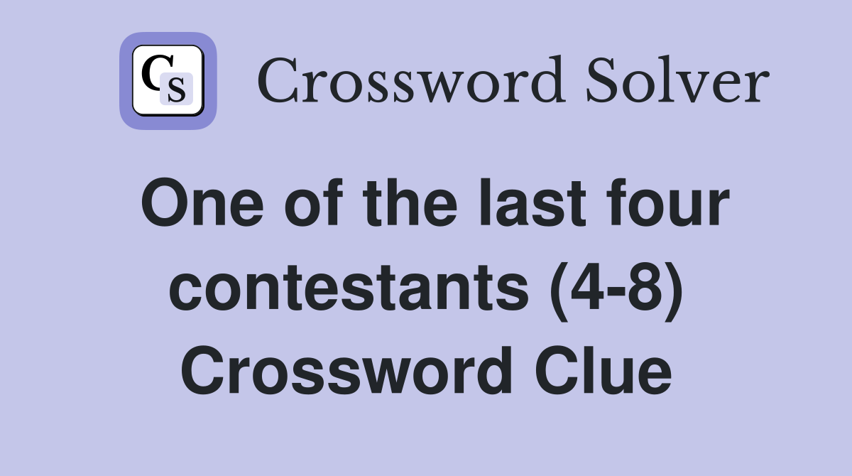 One of the last four contestants (4-8) Crossword Clue