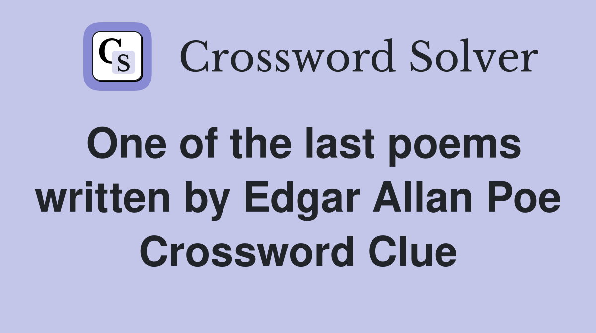 One of the last poems written by Edgar Allan Poe Crossword Clue