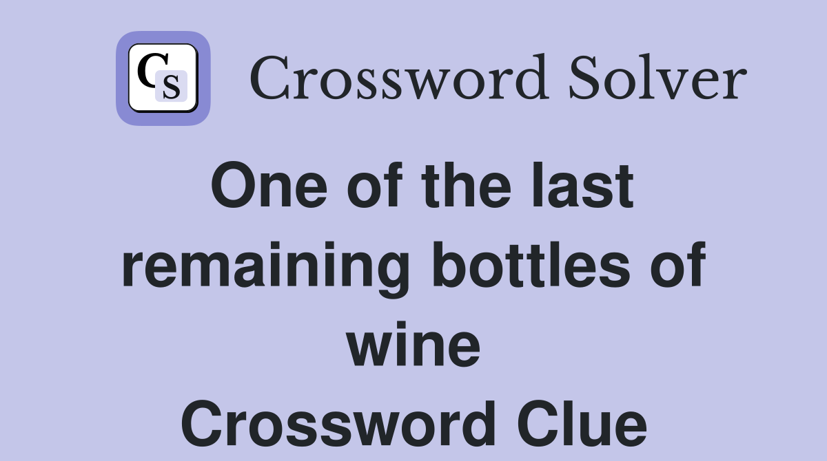 One of the last remaining bottles of wine Crossword Clue
