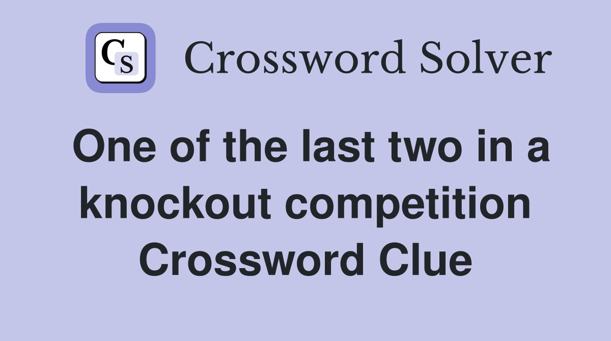 One of the last two in a knockout competition Crossword Clue