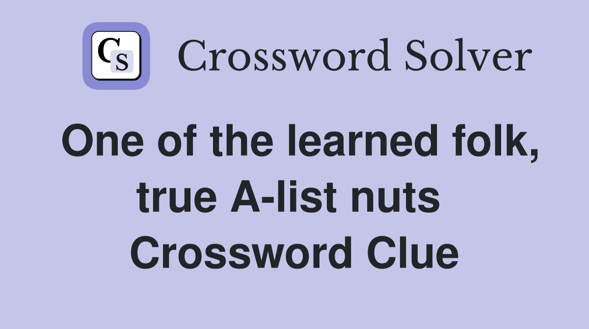 One of the learned folk, true A-list nuts  Crossword Clue