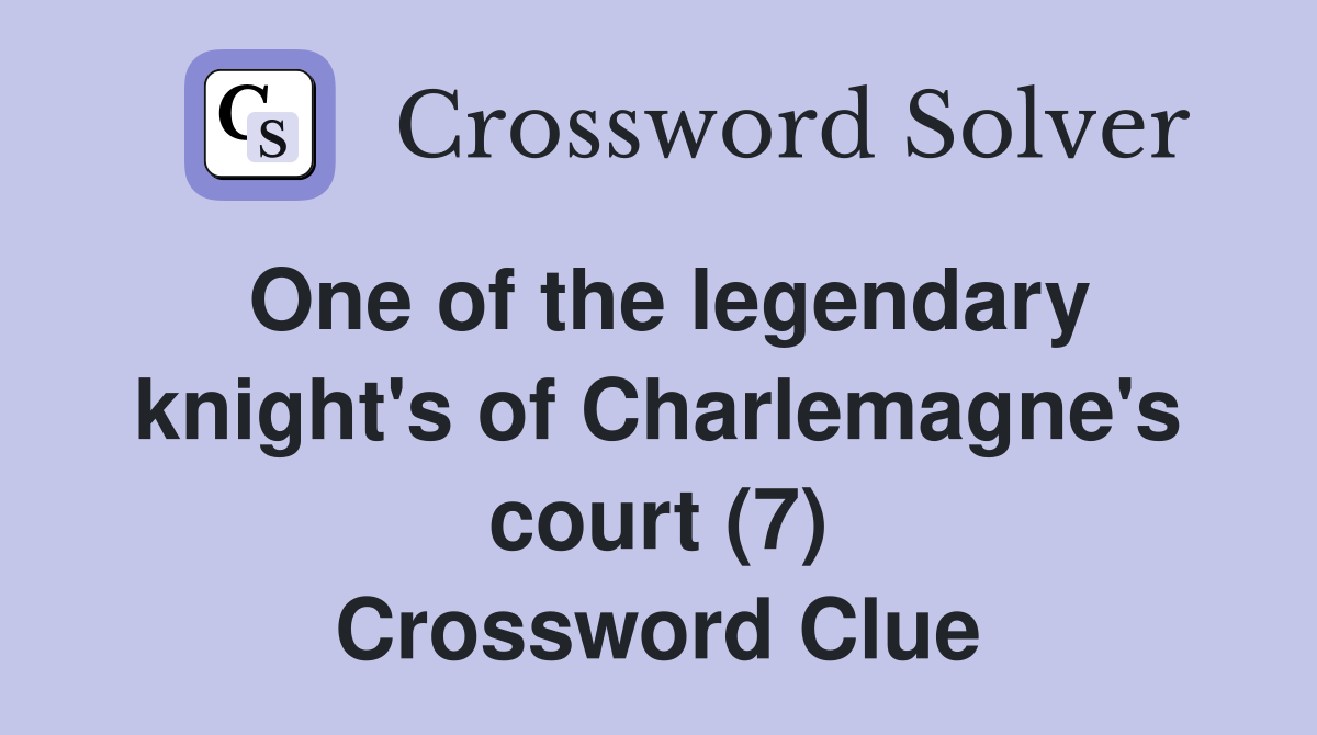 One of the legendary knight's of Charlemagne's court (7) Crossword Clue