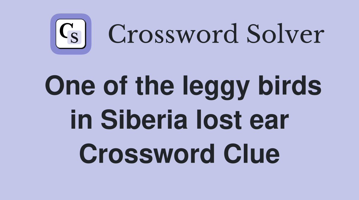 One of the leggy birds in Siberia lost ear Crossword Clue