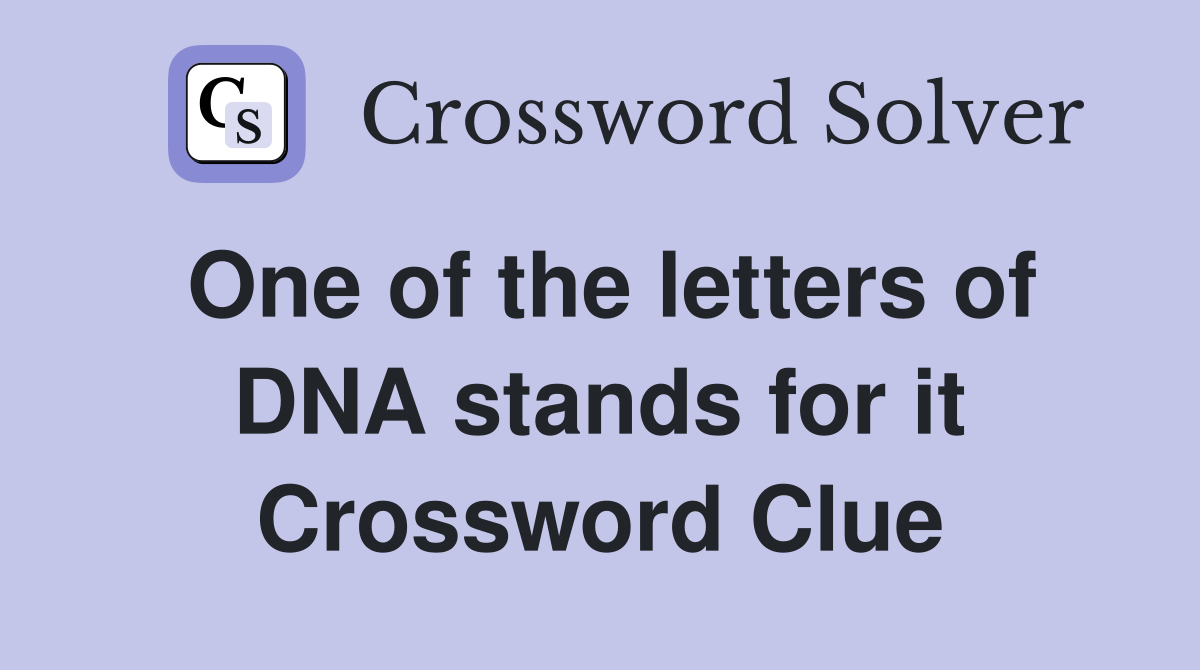 One of the letters of DNA stands for it Crossword Clue