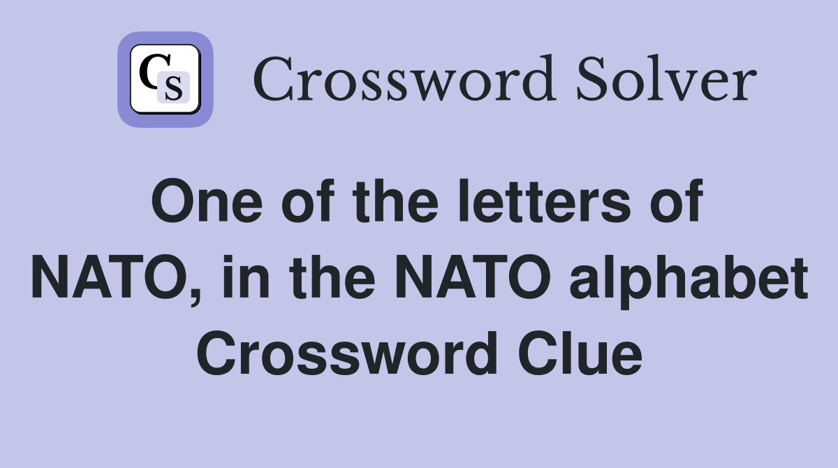 One of the letters of NATO, in the NATO alphabet Crossword Clue