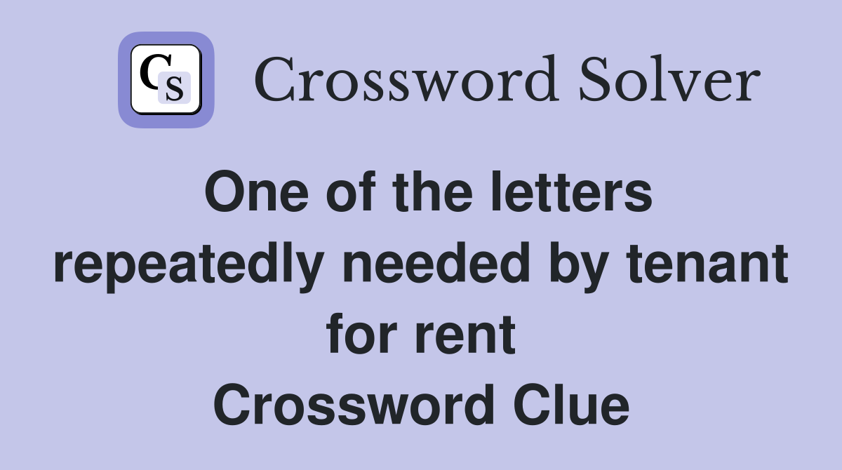 One of the letters repeatedly needed by tenant for rent Crossword Clue