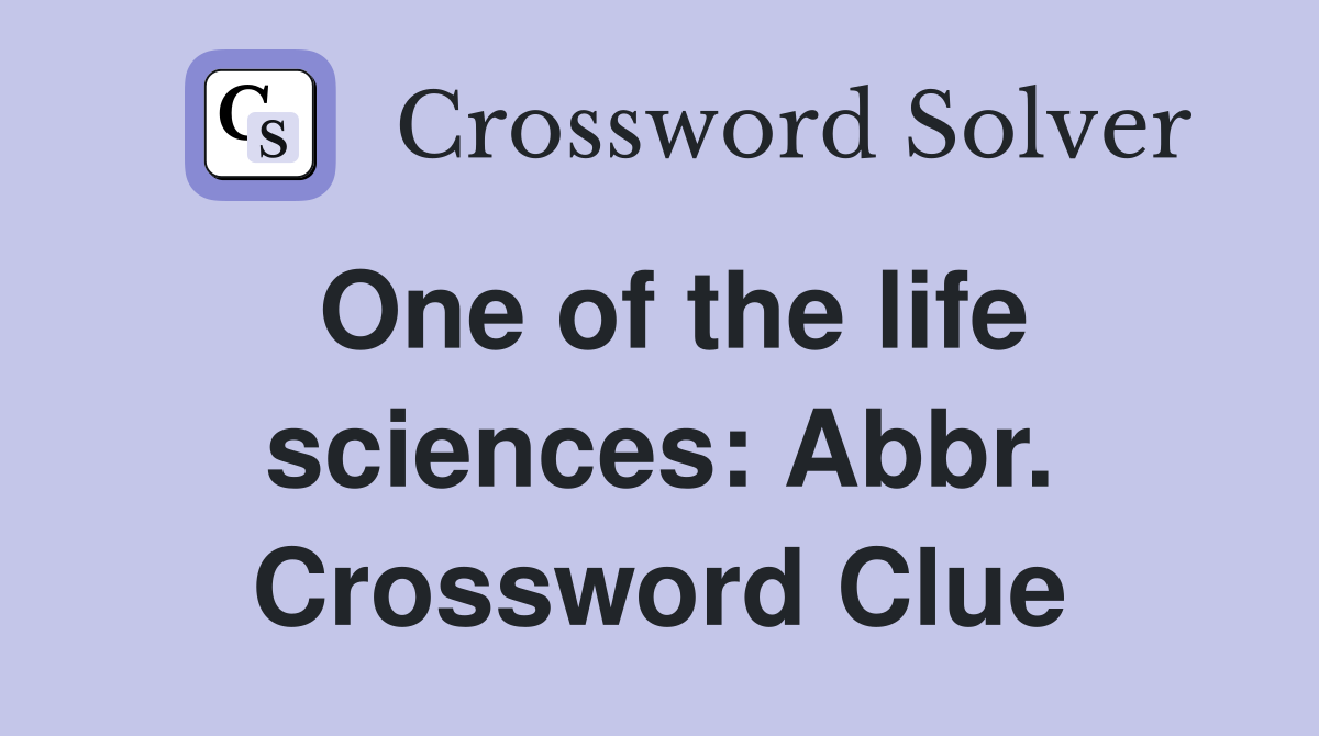 One of the life sciences: Abbr. Crossword Clue