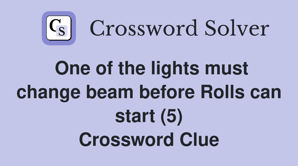 One of the lights must change beam before Rolls can start (5) Crossword Clue