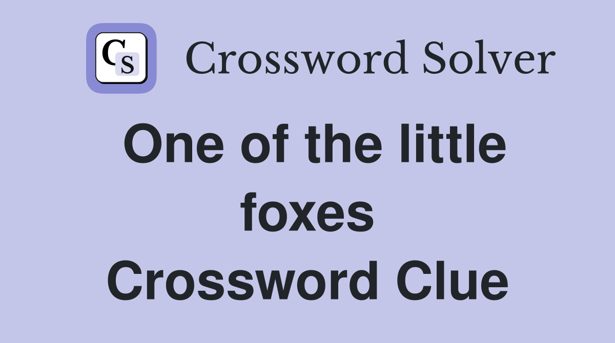 One of the little foxes Crossword Clue