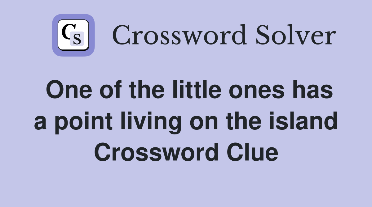 One of the little ones has a point living on the island Crossword Clue