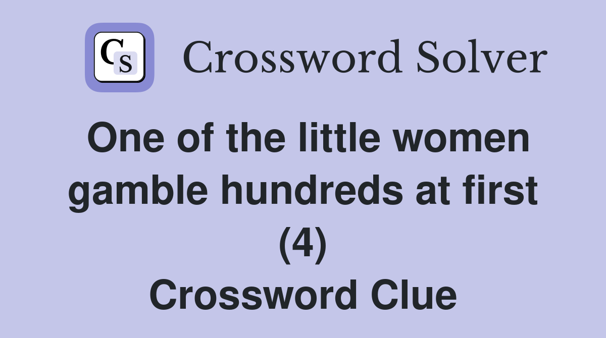 One of the little women gamble hundreds at first (4) Crossword Clue