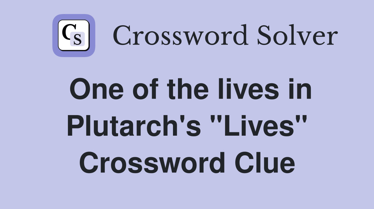 One of the lives in Plutarch's "Lives" Crossword Clue