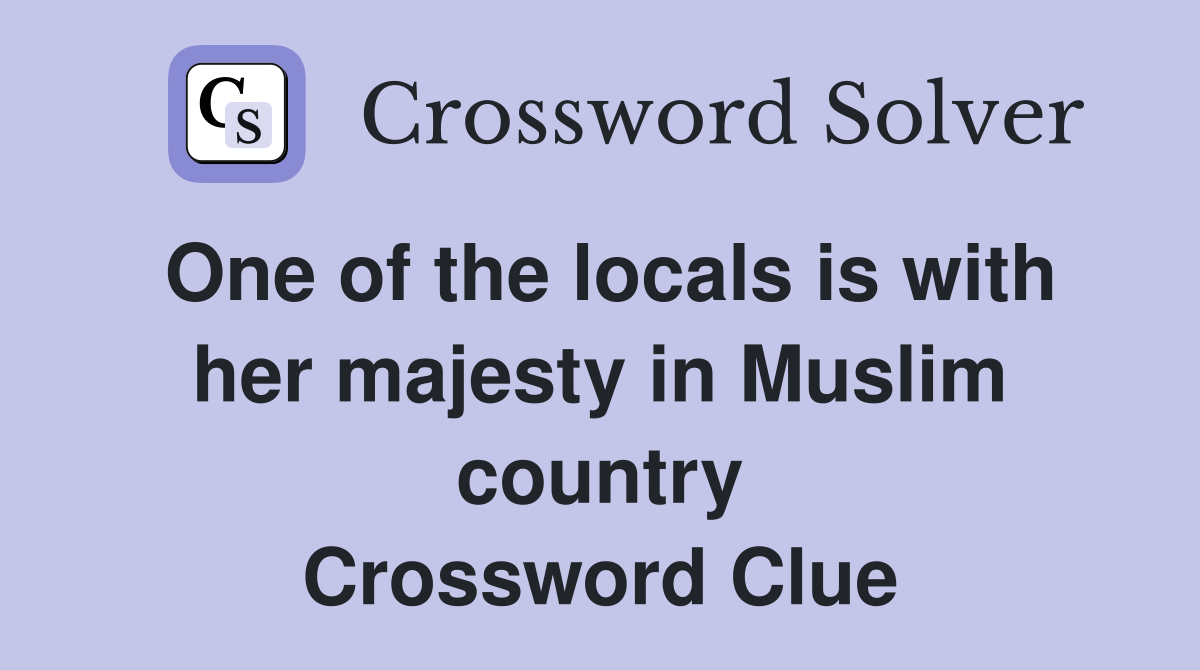 One of the locals is with her majesty in Muslim country Crossword Clue