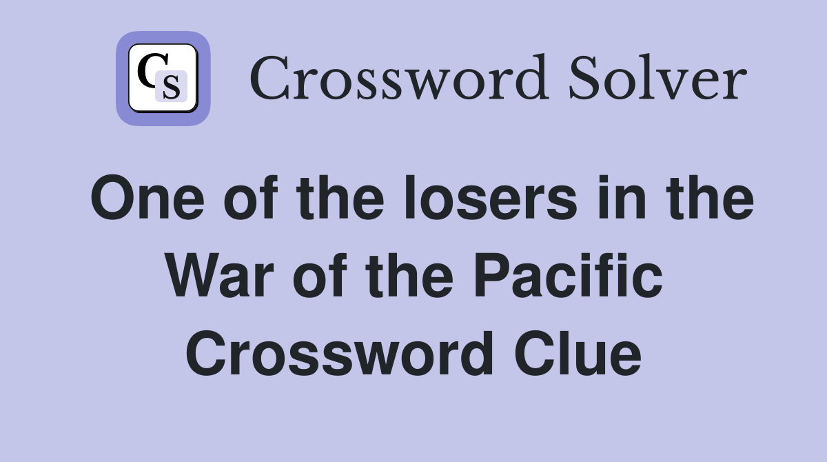 One of the losers in the War of the Pacific Crossword Clue