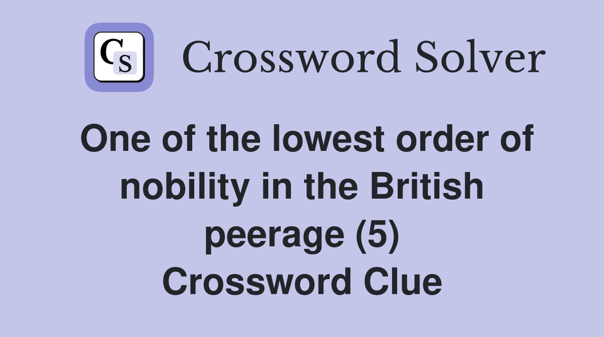 One of the lowest order of nobility in the British peerage (5) Crossword Clue