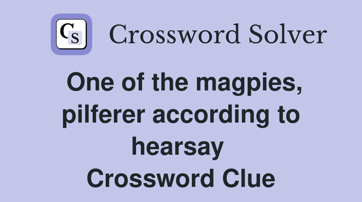 One of the magpies, pilferer according to hearsay  Crossword Clue