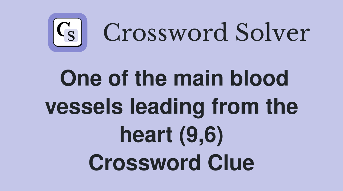 One of the main blood vessels leading from the heart (9,6) Crossword Clue
